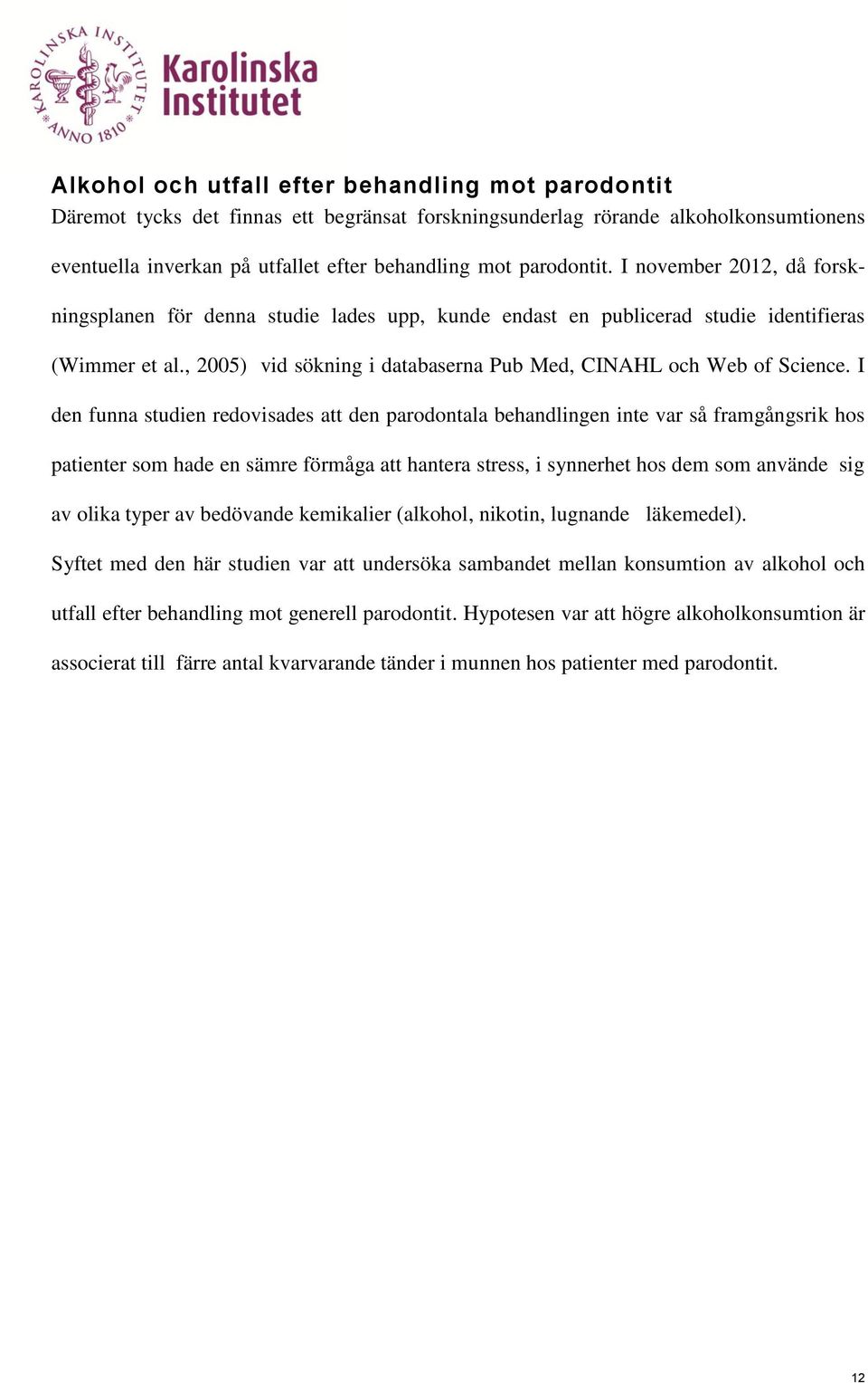 , 2005) vid sökning i databaserna Pub Med, CINAHL och Web of Science.