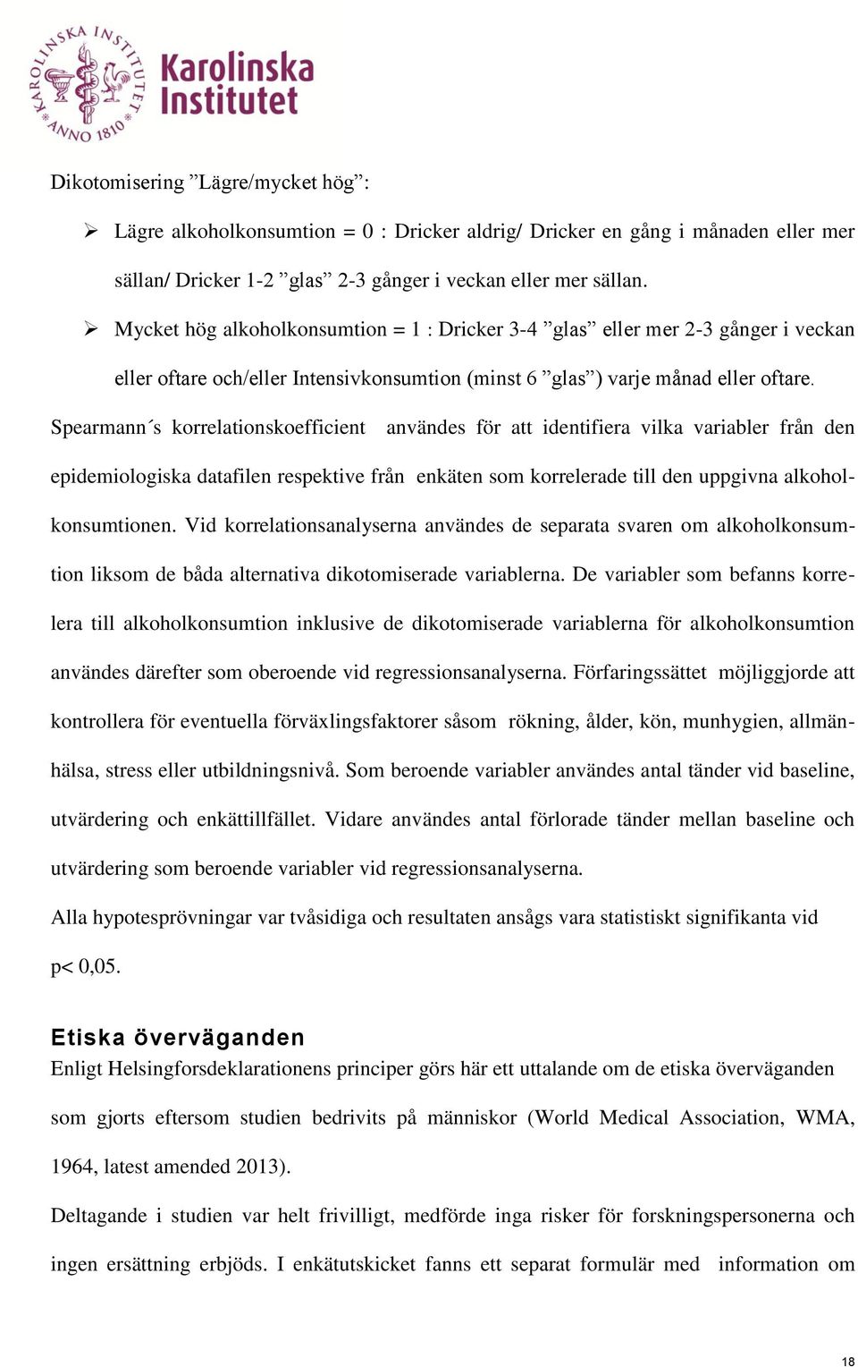 Spearmann s korrelationskoefficient användes för att identifiera vilka variabler från den epidemiologiska datafilen respektive från enkäten som korrelerade till den uppgivna alkoholkonsumtionen.