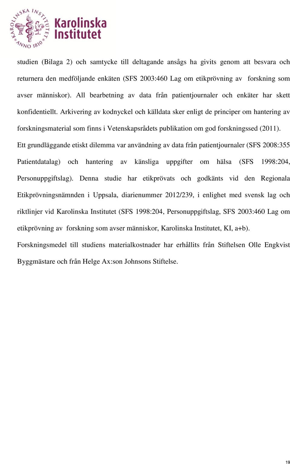 Arkivering av kodnyckel och källdata sker enligt de principer om hantering av forskningsmaterial som finns i Vetenskapsrådets publikation om god forskningssed (2011).