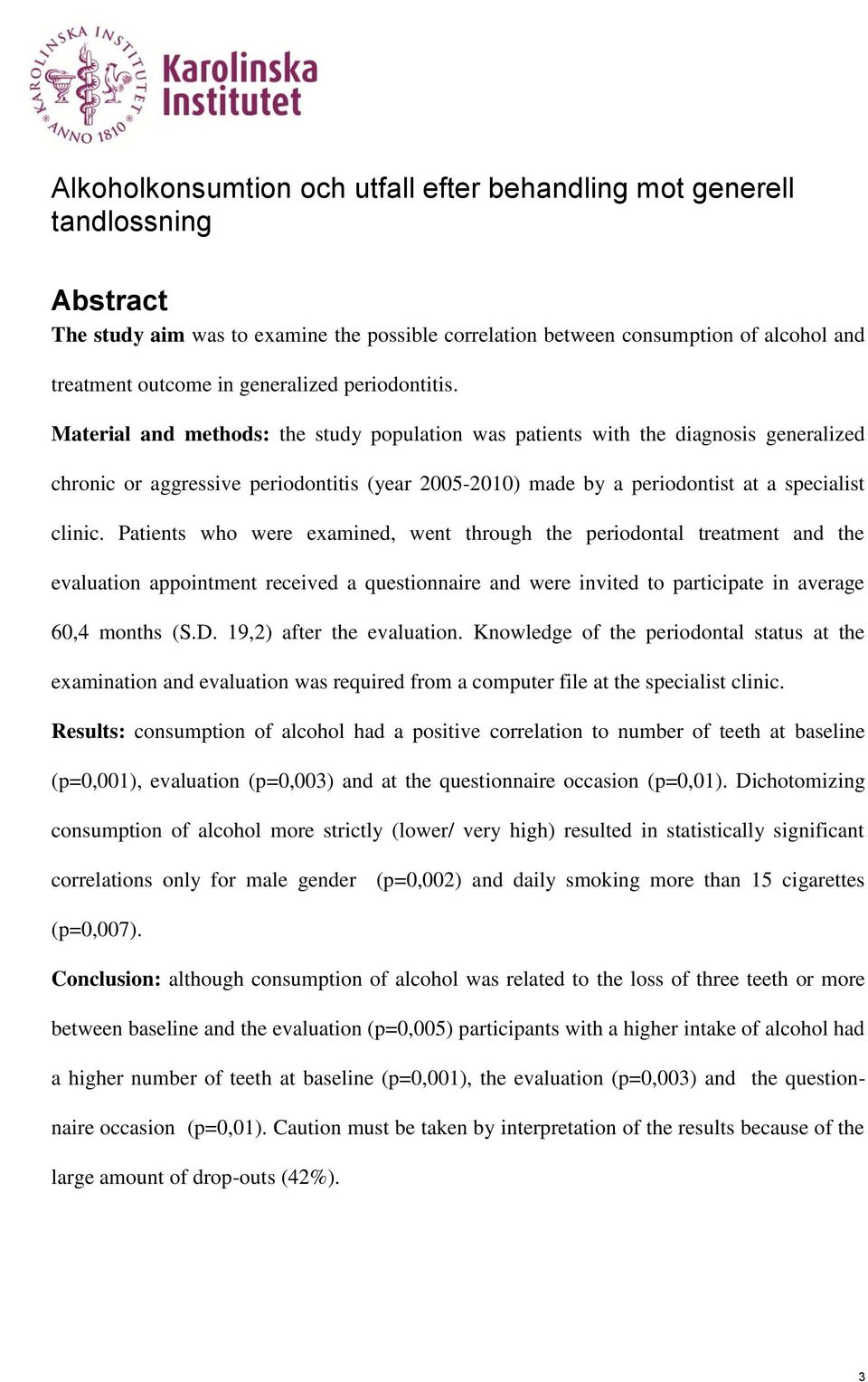 Material and methods: the study population was patients with the diagnosis generalized chronic or aggressive periodontitis (year 2005-2010) made by a periodontist at a specialist clinic.