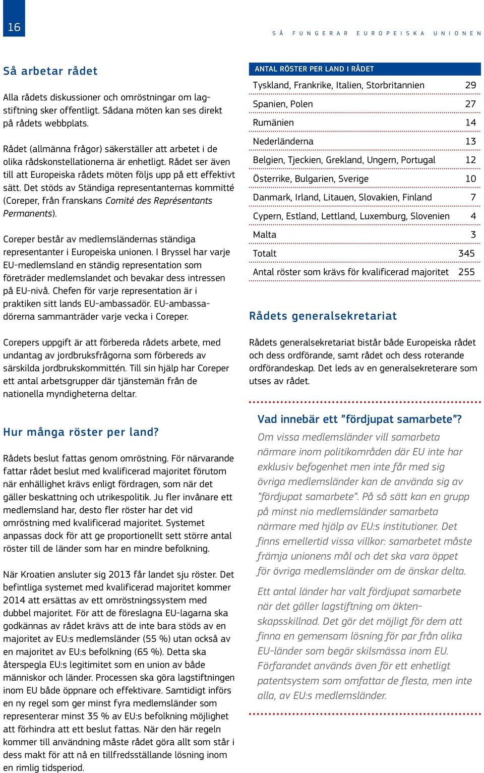 Det stöds av Ständiga representanternas kommitté (Coreper, från franskans Comité des Représentants Permanents). Coreper består av medlemsländernas ständiga representanter i Europeiska unionen.