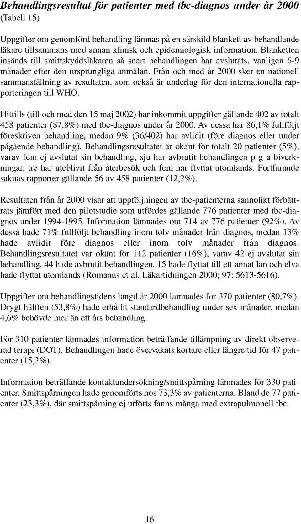 Från och med år 2000 sker en nationell sammanställning av resultaten, som också är underlag för den internationella rapporteringen till WHO.