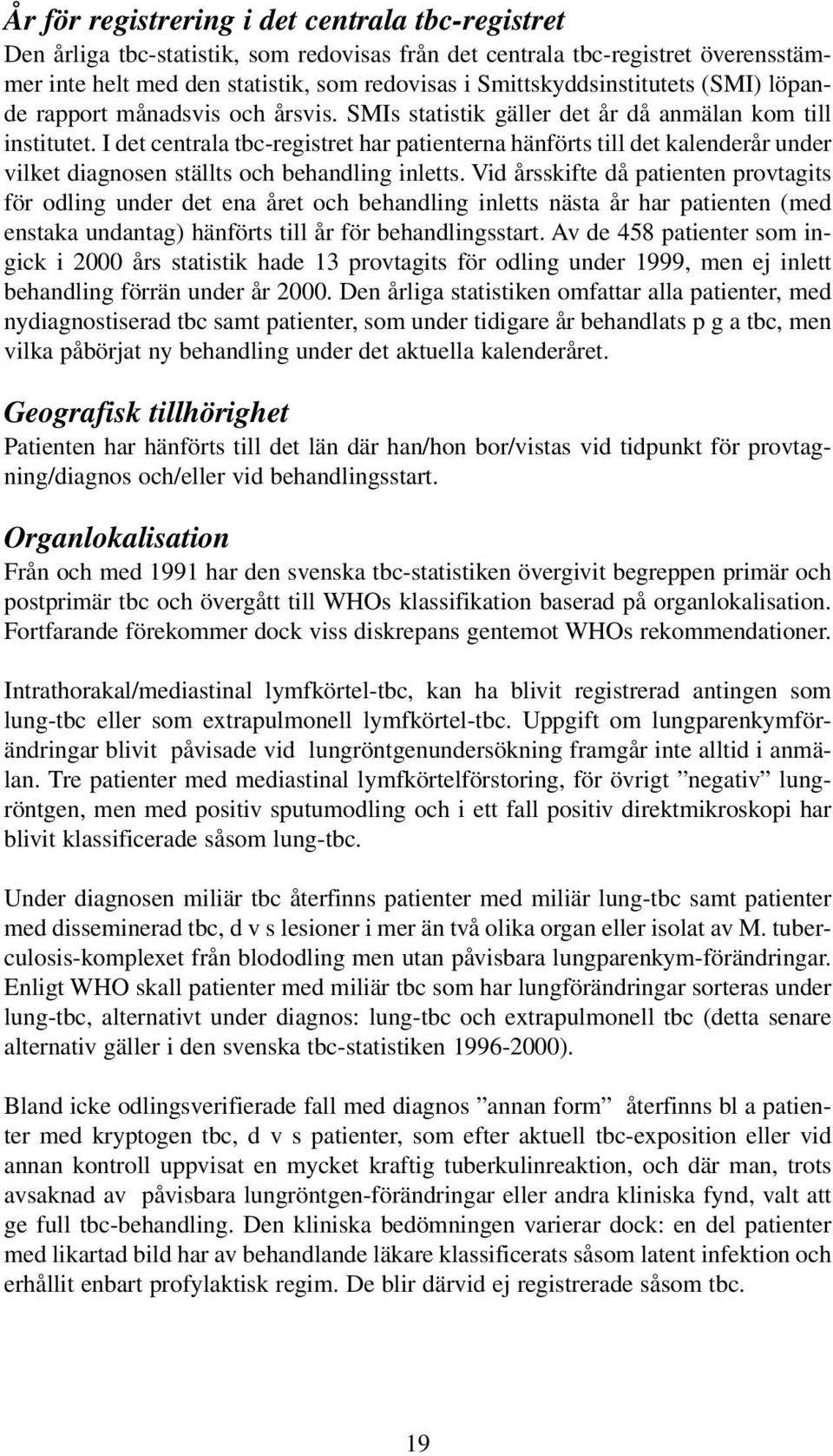 I det centrala tbc-registret har patienterna hänförts till det kalenderår under vilket diagnosen ställts och behandling inletts.