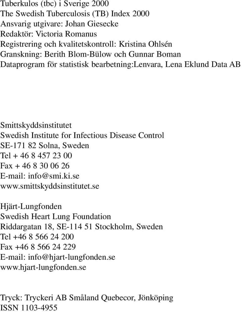 Control SE-171 82 Solna, Sweden Tel + 46 8 457 23 00 Fax + 46 8 30 06 26 E-mail: info@smi.ki.se www.smittskyddsinstitutet.