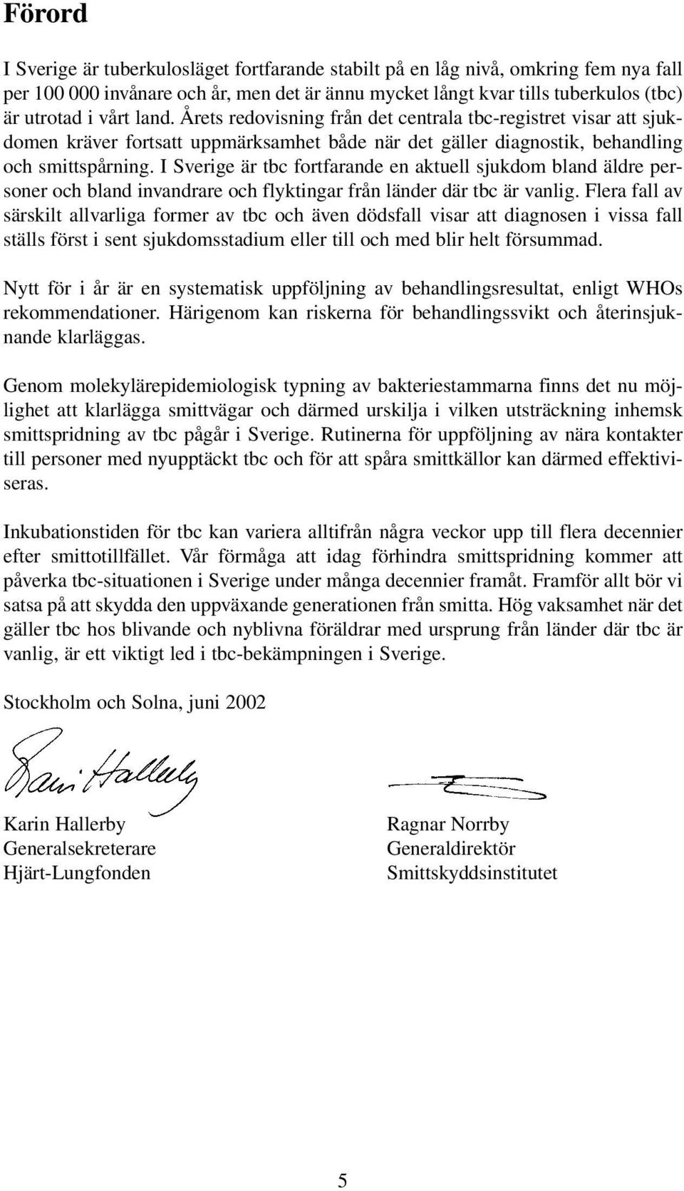 I Sverige är tbc fortfarande en aktuell sjukdom bland äldre personer och bland invandrare och flyktingar från länder där tbc är vanlig.