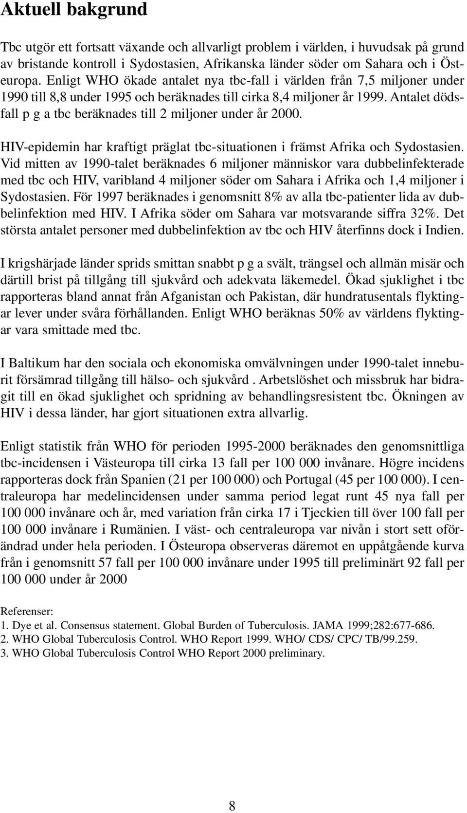 Antalet dödsfall p g a tbc beräknades till 2 miljoner under år 2000. HIV-epidemin har kraftigt präglat tbc-situationen i främst Afrika och Sydostasien.