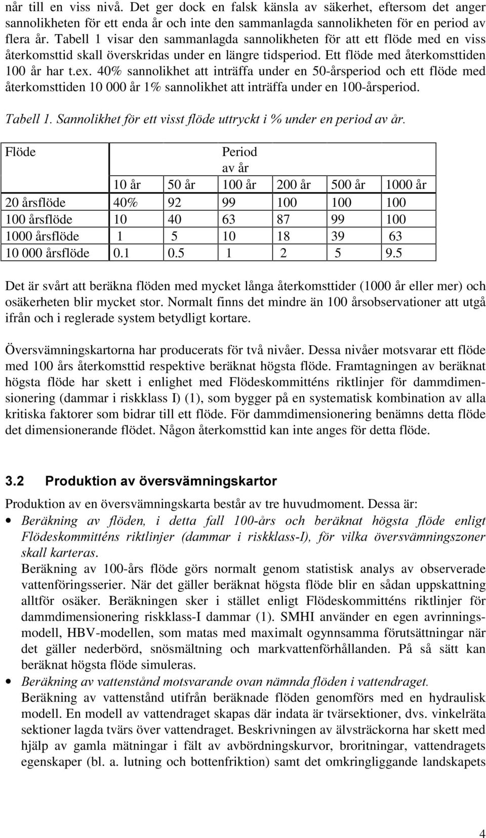 40% sannolikhet att inträffa under en 50-årsperiod och ett flöde med återkomsttiden 10 000 år 1% sannolikhet att inträffa under en 100-årsperiod.