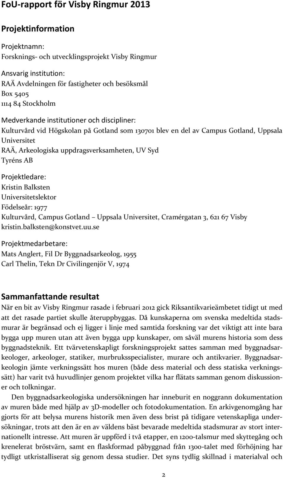 Syd Tyréns AB Projektledare: Kristin Balksten Universitetslektor Födelseår: 1977 Kulturvård, Campus Gotland Uppsala Universitet, Cramérgatan 3, 621 67 Visby kristin.balksten@konstvet.uu.