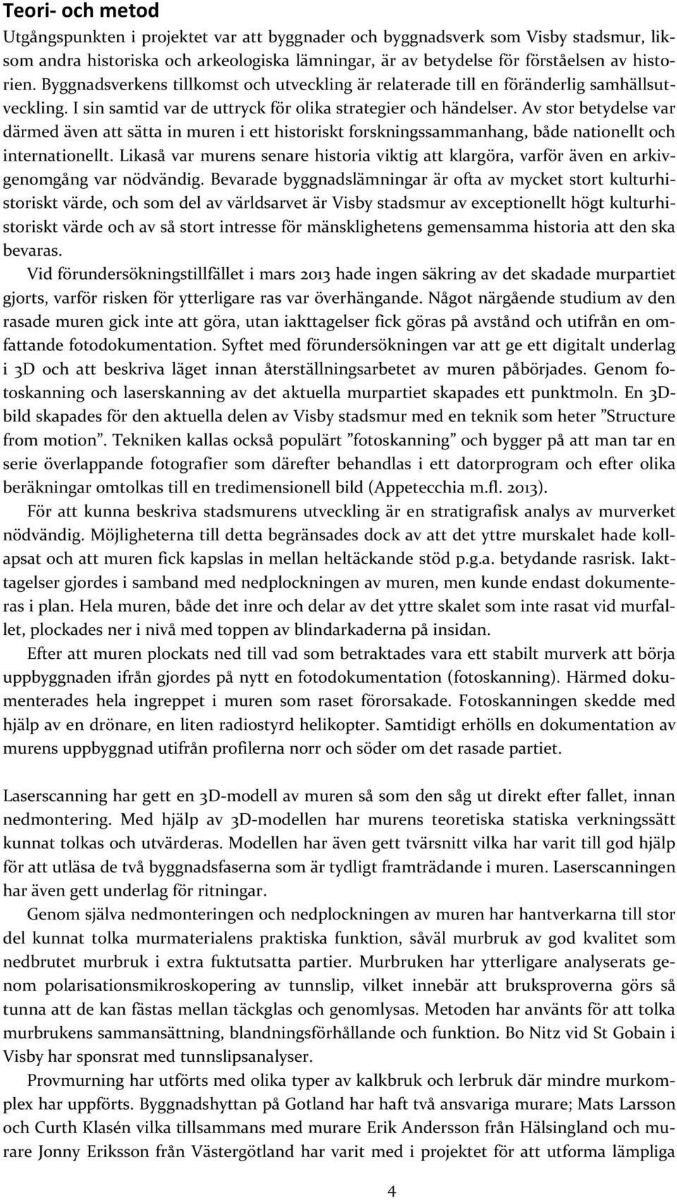 Av stor betydelse var därmed även att sätta in muren i ett historiskt forskningssammanhang, både nationellt och internationellt.