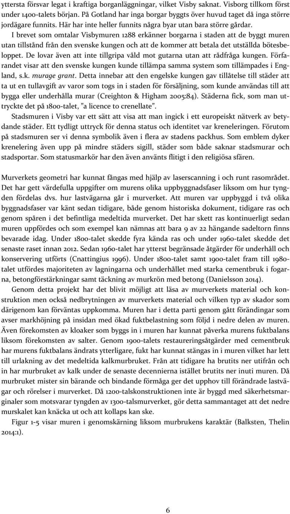 I brevet som omtalar Visbymuren 1288 erkänner borgarna i staden att de byggt muren utan tillstånd från den svenske kungen och att de kommer att betala det utställda bötesbeloppet.