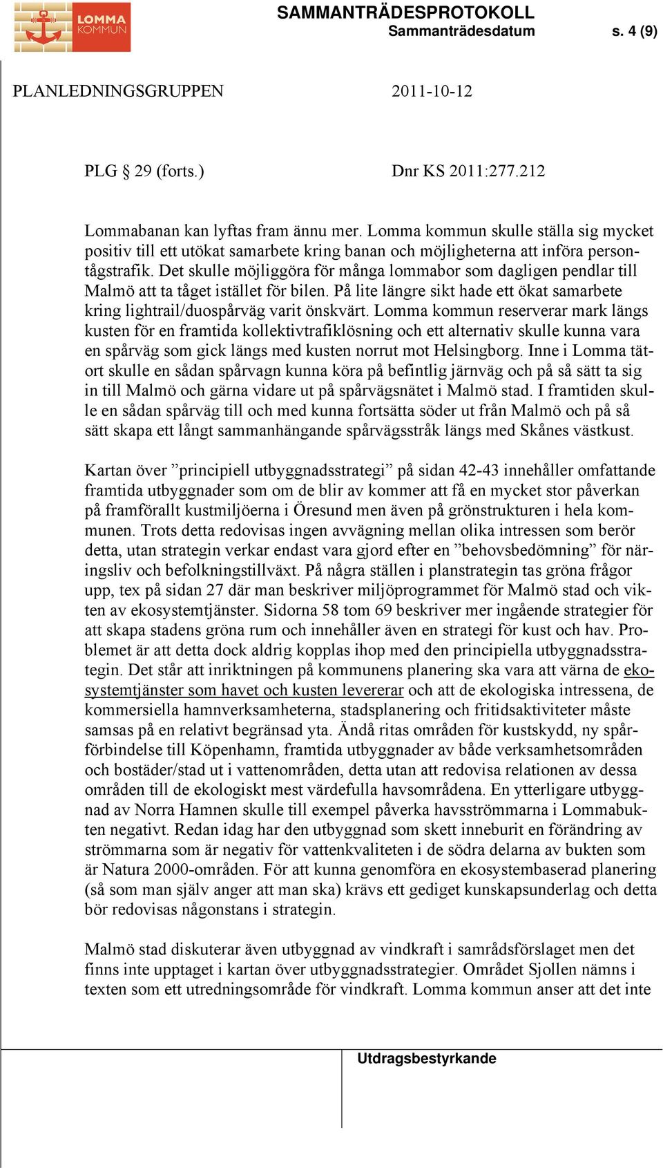 Det skulle möjliggöra för många lommabor som dagligen pendlar till Malmö att ta tåget istället för bilen. På lite längre sikt hade ett ökat samarbete kring lightrail/duospårväg varit önskvärt.