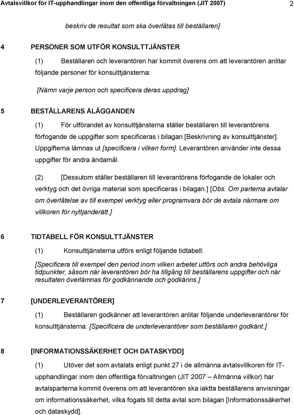 konsulttjänsterna ställer beställaren till leverantörens förfogande de uppgifter som specificeras i bilagan [Beskrivning av konsulttjänster]. Uppgifterna lämnas ut [specificera i vilken form].