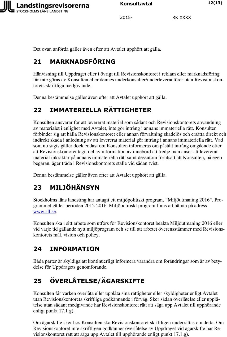 Revisionskontorets skriftliga medgivande. Denna bestämmelse gäller även efter att Avtalet upphört att gälla.