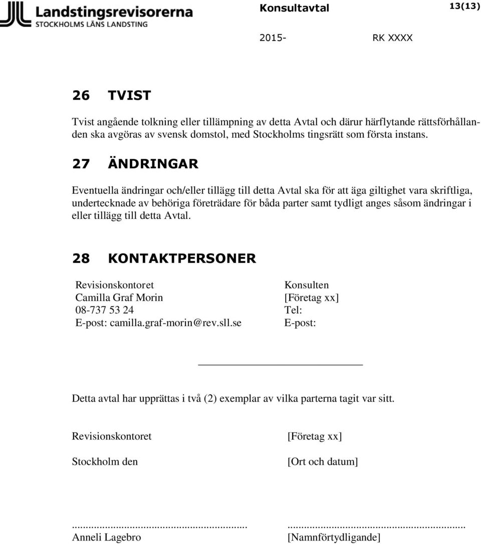 27 ÄNDRINGAR Eventuella ändringar och/eller tillägg till detta Avtal ska för att äga giltighet vara skriftliga, undertecknade av behöriga företrädare för båda parter samt tydligt anges