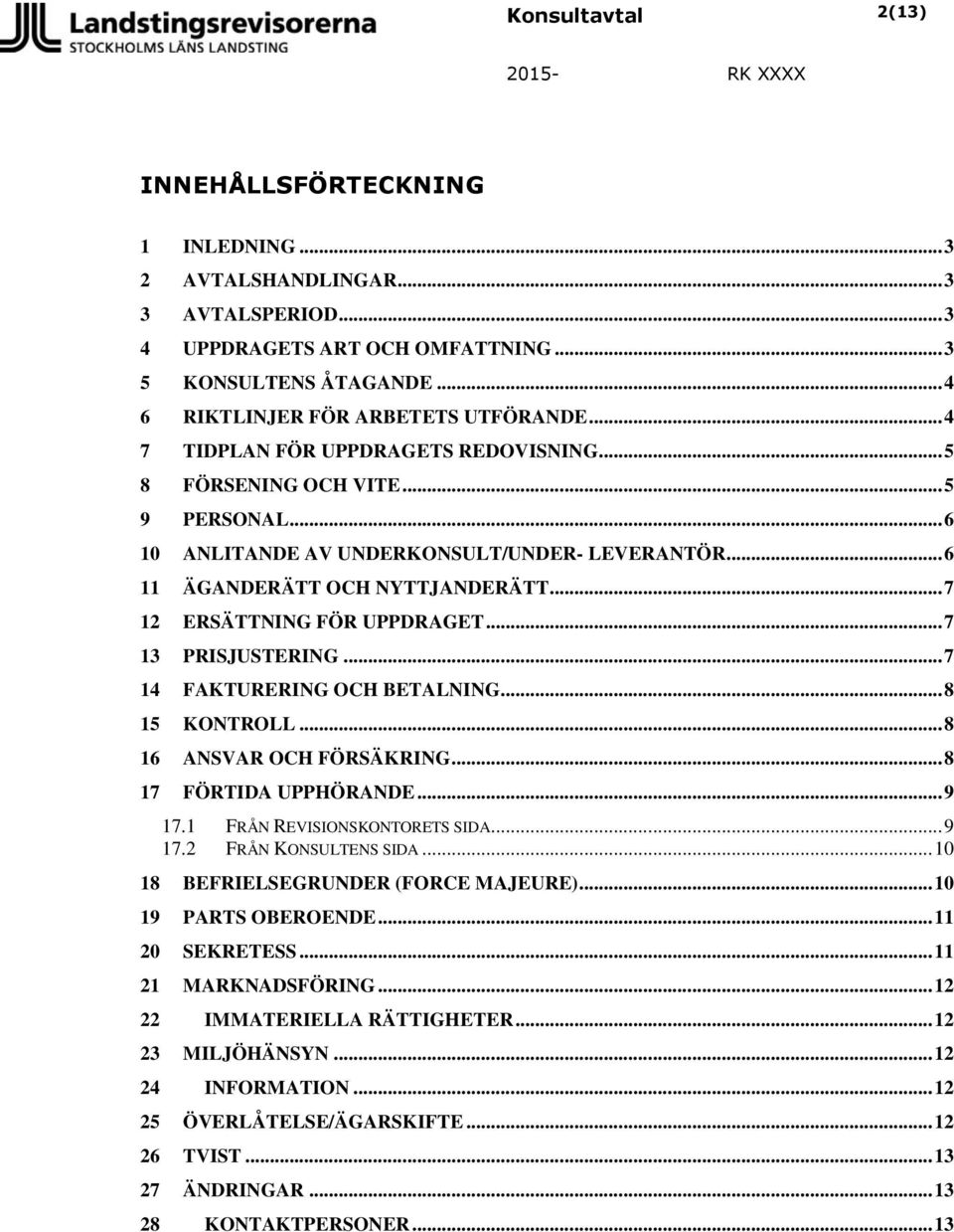 .. 7 12 ERSÄTTNING FÖR UPPDRAGET... 7 13 PRISJUSTERING... 7 14 FAKTURERING OCH BETALNING... 8 15 KONTROLL... 8 16 ANSVAR OCH FÖRSÄKRING... 8 17 FÖRTIDA UPPHÖRANDE... 9 17.