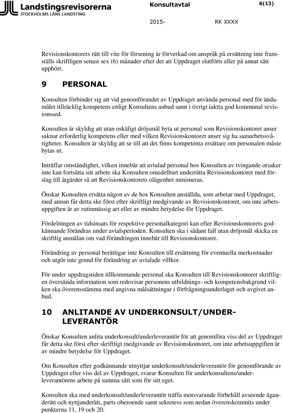 9 PERSONAL Konsulten förbinder sig att vid genomförandet av Uppdraget använda personal med för ändamålet tillräcklig kompetens enligt Konsultens anbud samt i övrigt iaktta god kommunal revisionssed.