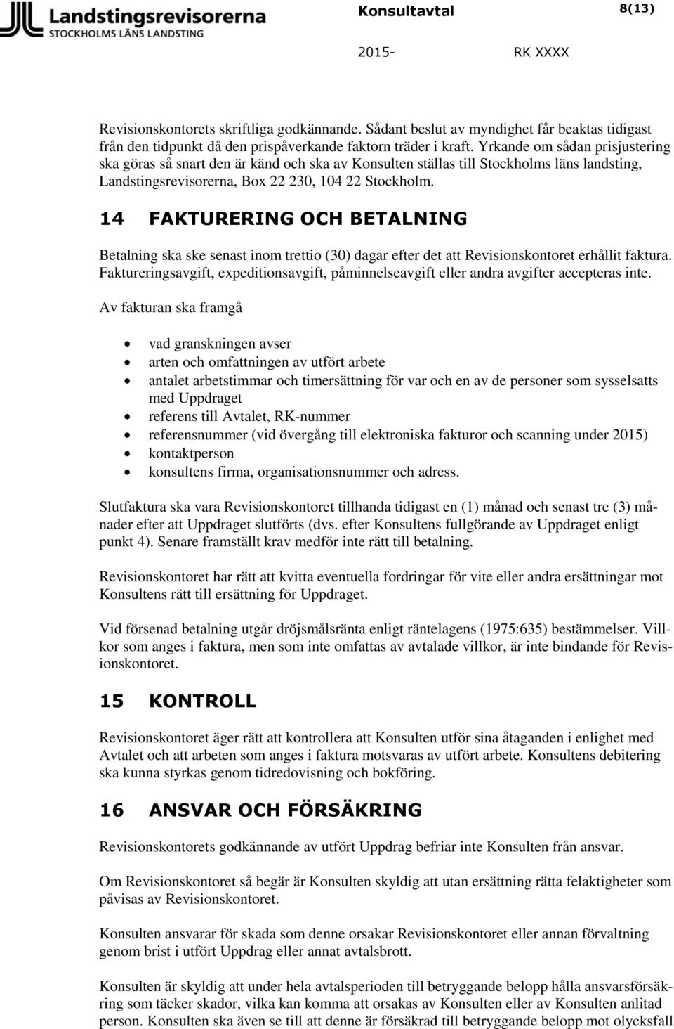 14 FAKTURERING OCH BETALNING Betalning ska ske senast inom trettio (30) dagar efter det att Revisionskontoret erhållit faktura.