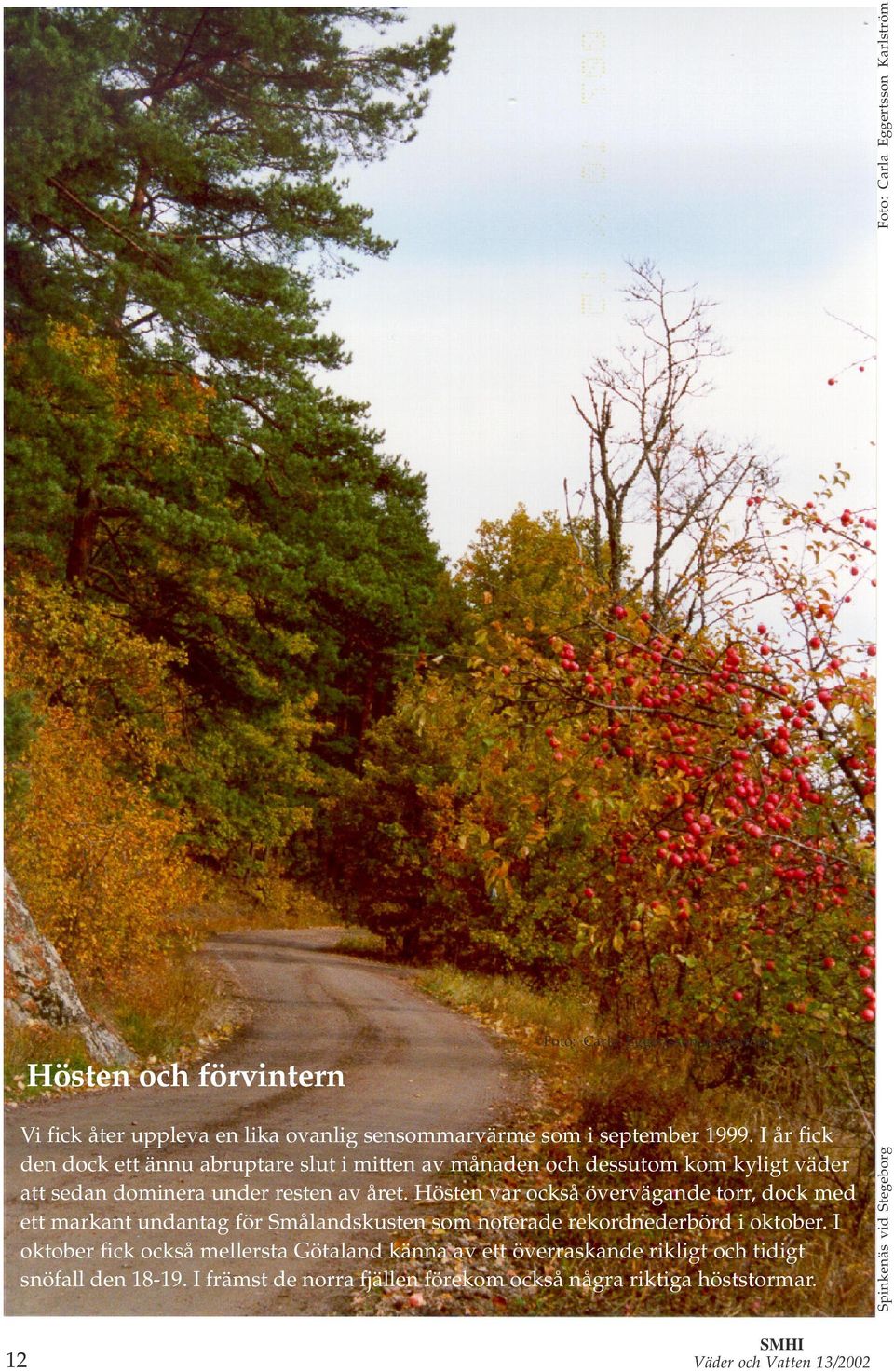 Hösten var också övervägande torr, dock med ett markant undantag för Smålandskusten som noterade rekordnederbörd i oktober.