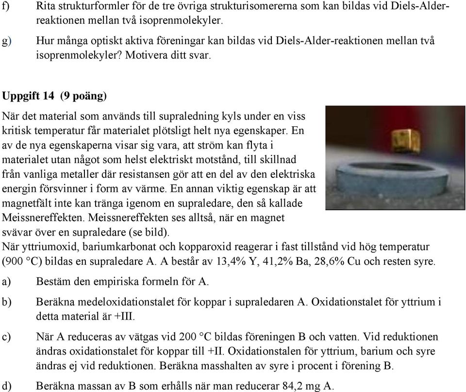 Uppgift 14 (9 poäng) är det material som används till supraledning kyls under en viss kritisk temperatur får materialet plötsligt helt nya egenskaper.