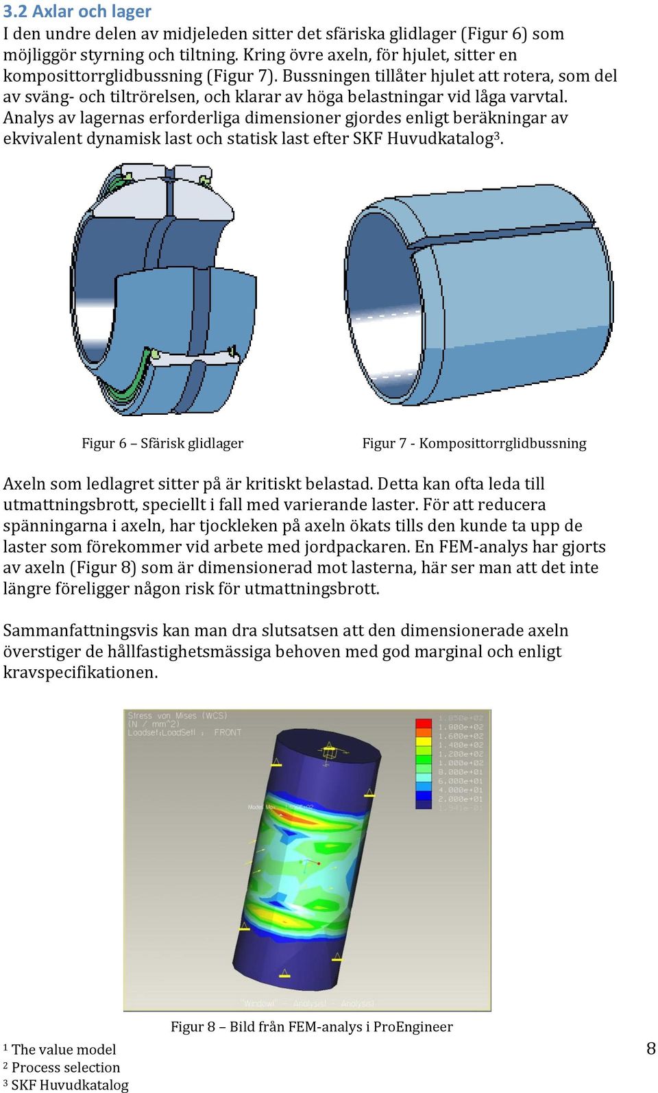 Analys av lagernas erforderliga dimensioner gjordes enligt beräkningar av ekvivalent dynamisk last och statisk last efter SKF Huvudkatalog 3.