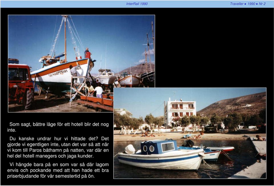 Det gjorde vi egentligen inte, utan det var så att när vi kom till Paros båthamn på