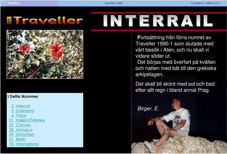 Det börjas med överfart på kvällen och natten med båt till den grekiska arkipelagen.