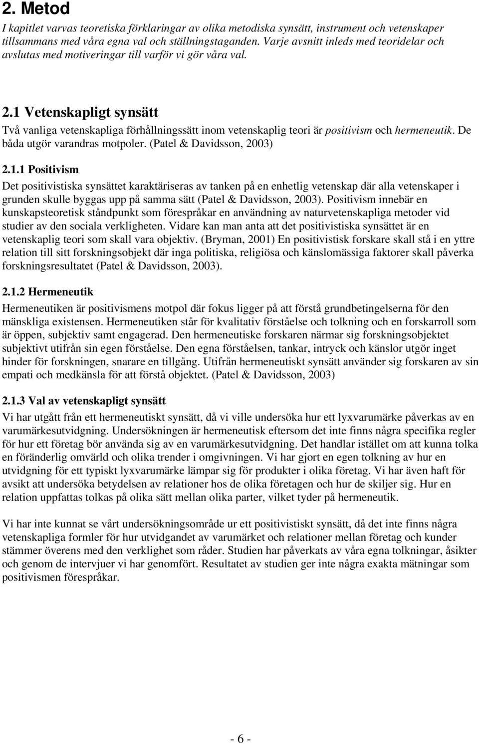 1 Vetenskapligt synsätt Två vanliga vetenskapliga förhållningssätt inom vetenskaplig teori är positivism och hermeneutik. De båda utgör varandras motpoler. (Patel & Davidsson, 2003) 2.1.1 Positivism Det positivistiska synsättet karaktäriseras av tanken på en enhetlig vetenskap där alla vetenskaper i grunden skulle byggas upp på samma sätt (Patel & Davidsson, 2003).