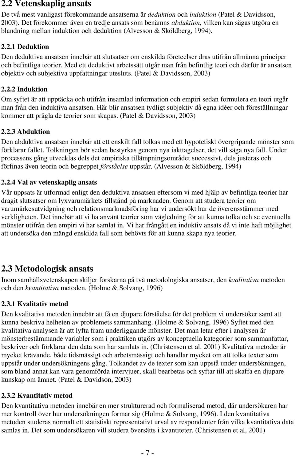 2.1 Deduktion Den deduktiva ansatsen innebär att slutsatser om enskilda företeelser dras utifrån allmänna principer och befintliga teorier.