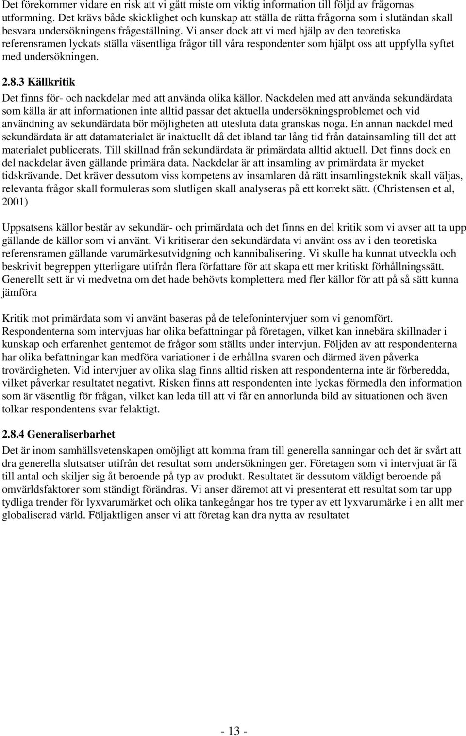 Vi anser dock att vi med hjälp av den teoretiska referensramen lyckats ställa väsentliga frågor till våra respondenter som hjälpt oss att uppfylla syftet med undersökningen. 2.8.