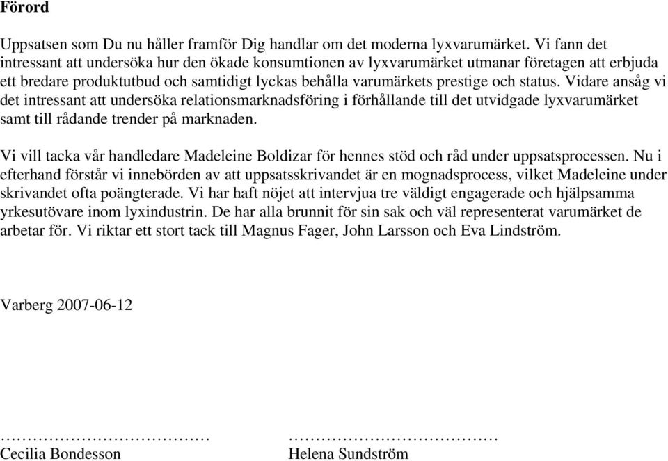 Vidare ansåg vi det intressant att undersöka relationsmarknadsföring i förhållande till det utvidgade lyxvarumärket samt till rådande trender på marknaden.