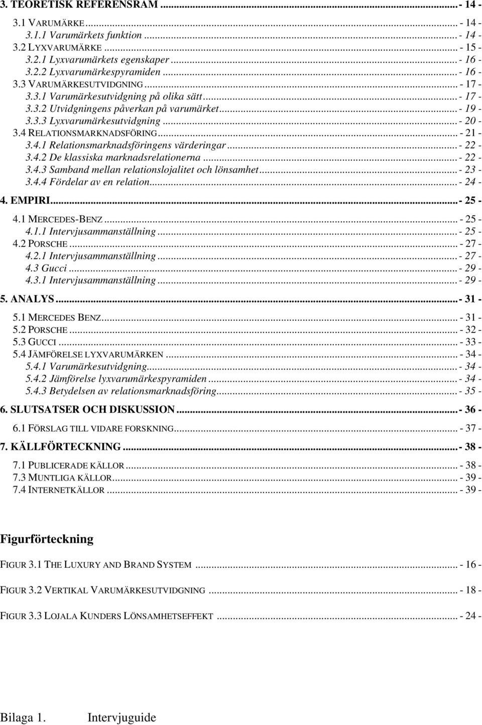 .. - 22-3.4.2 De klassiska marknadsrelationerna... - 22-3.4.3 Samband mellan relationslojalitet och lönsamhet... - 23-3.4.4 Fördelar av en relation... - 24-4. EMPIRI... - 25-4.1 