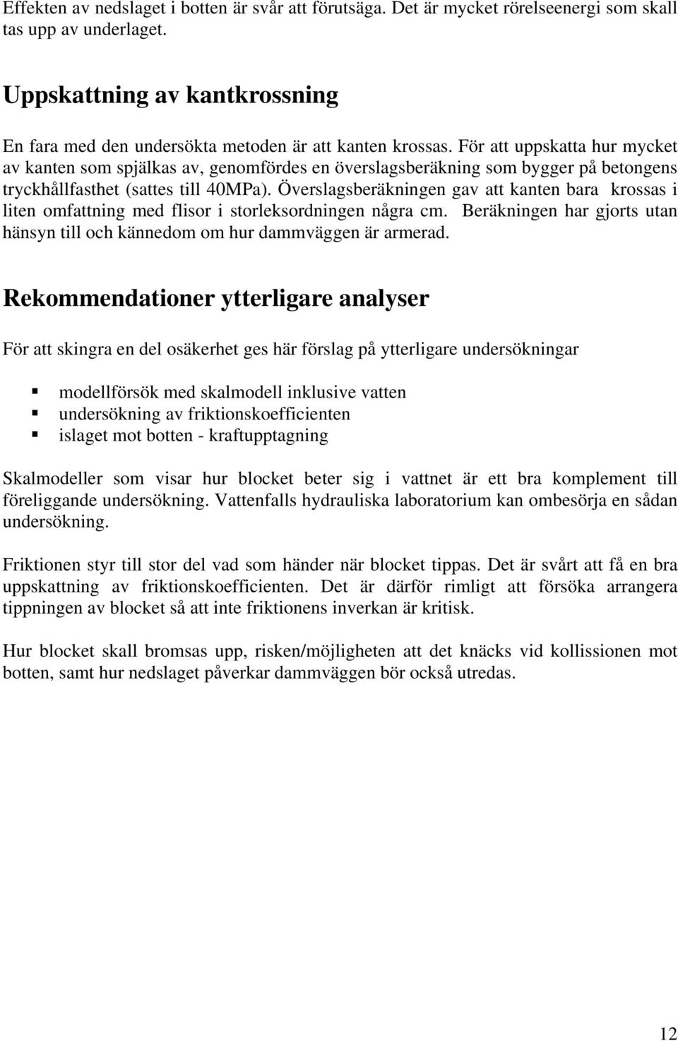 För att uppskatta hur mycket av kanten som spjälkas av, genomfördes en överslagsberäkning som bygger på betongens tryckhållfasthet (sattes till 40MPa).