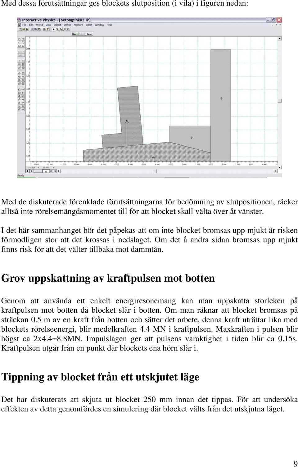 Om det å andra sidan bromsas upp mjukt finns risk för att det välter tillbaka mot dammtån.