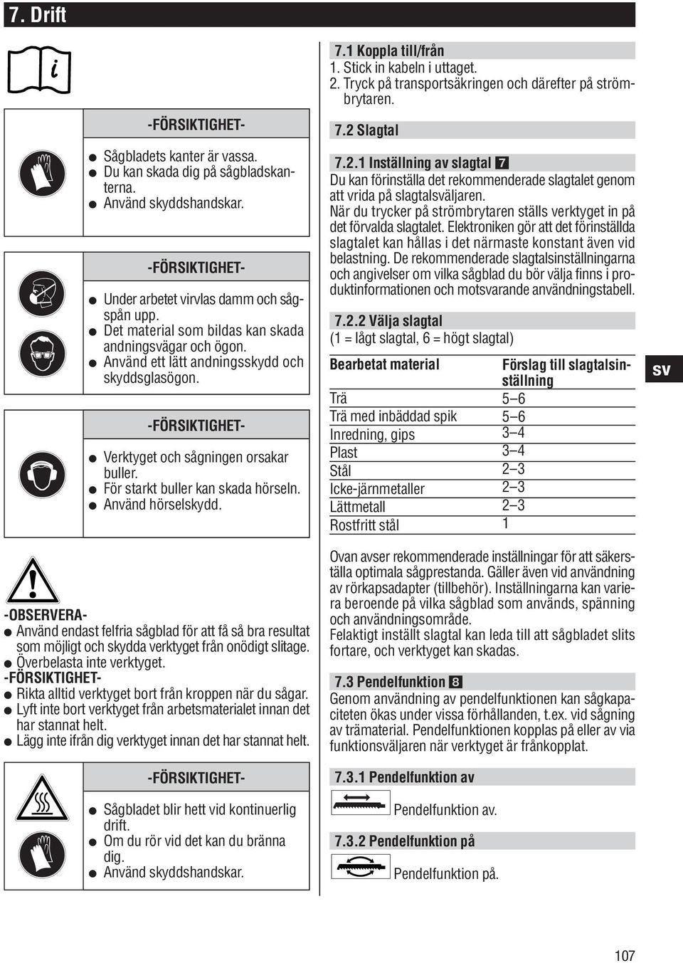 -OBSERVERA- endast felfria sågblad för att få så bra resultat som möjligt och skydda verktyget från onödigt slitage. Överbelasta inte verktyget.