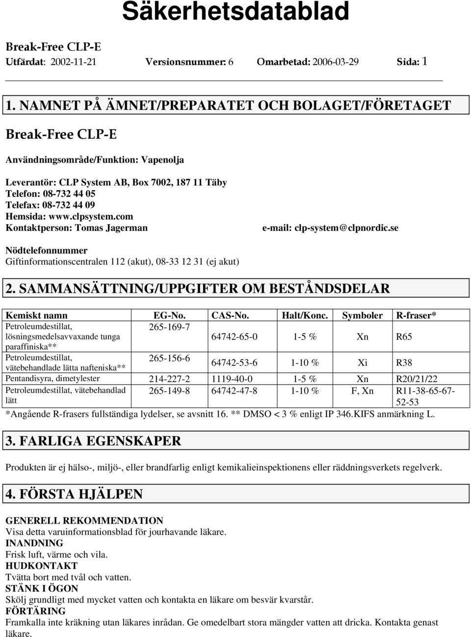 clpsystem.com Kontaktperson: Tomas Jagerman e-mail: clp-system@clpnordic.se Nödtelefonnummer Giftinformationscentralen 112 (akut), 08-33 12 31 (ej akut) 2.