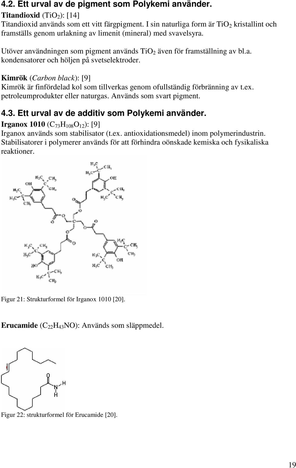 Kimrök (Carbon black): [9] Kimrök är finfördelad kol som tillverkas genom ofullständig förbränning av t.ex. petroleumprodukter eller naturgas. Används som svart pigment. 4.3.