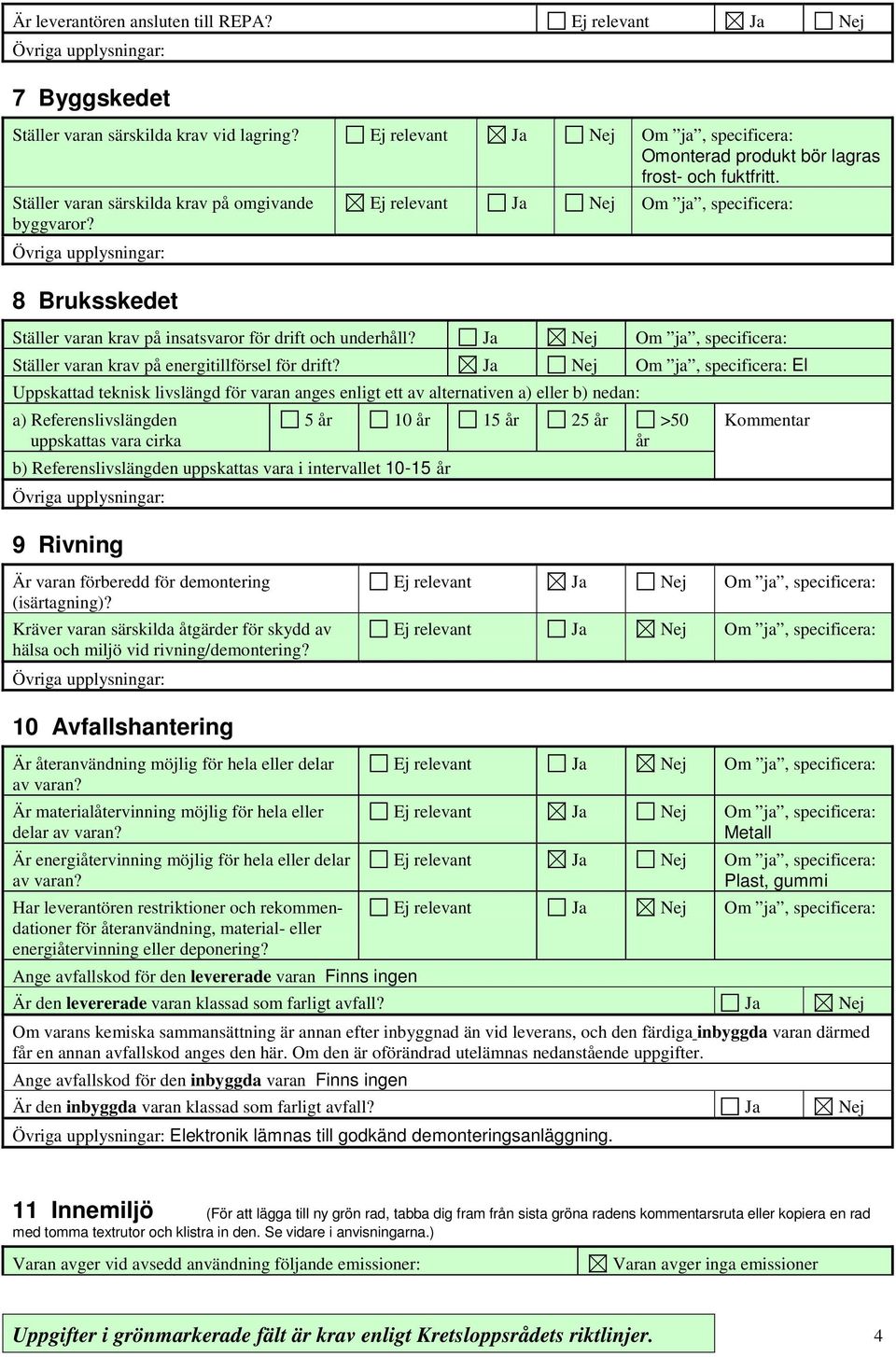 Ja Nej Om ja, specificera: Ställer varan krav på energitillförsel för drift?