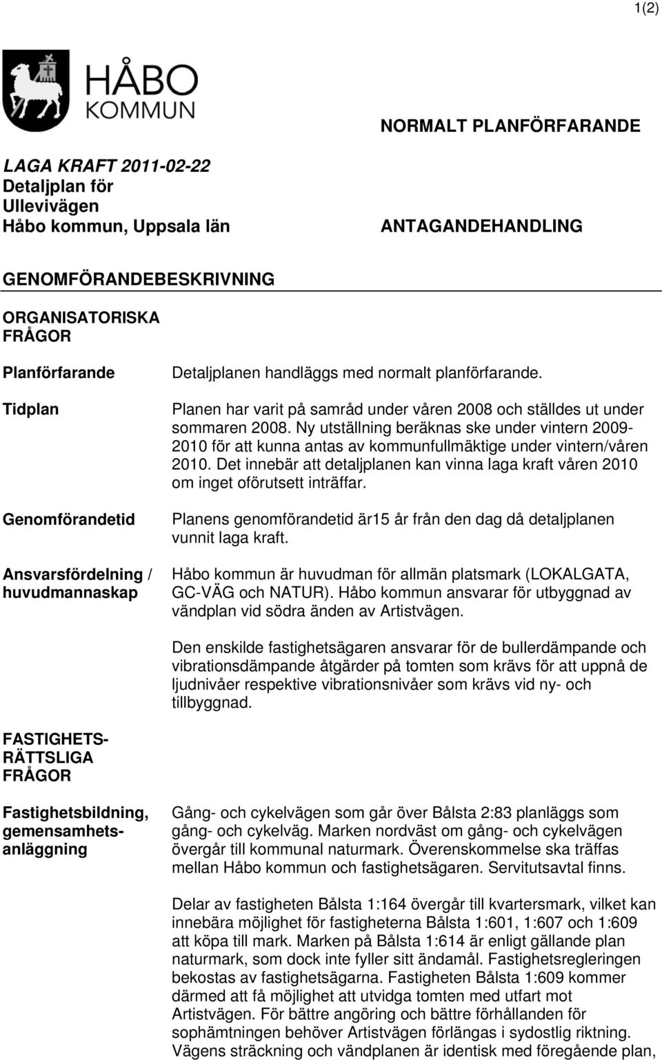 Ny utställning beräknas ske under vintern 2009-2010 för att kunna antas av kommunfullmäktige under vintern/våren 2010.