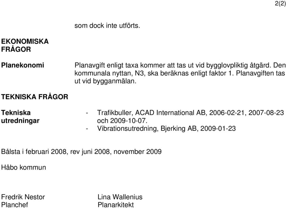 TEKNISKA FRÅGOR Tekniska utredningar - Trafikbuller, ACAD International AB, 2006-02-21, 2007-08-23 och 2009-10-07.