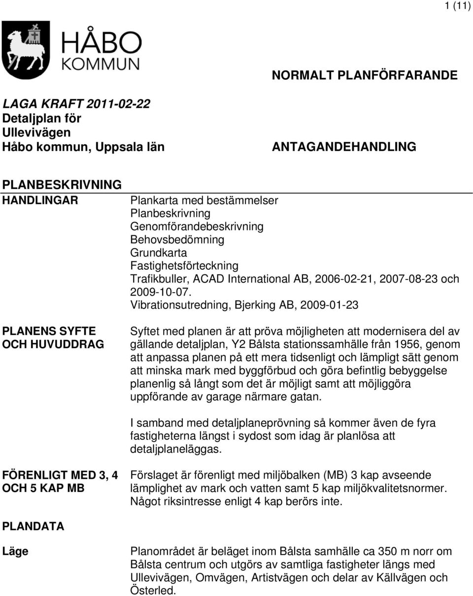 Vibrationsutredning, Bjerking AB, 2009-01-23 Syftet med planen är att pröva möjligheten att modernisera del av gällande detaljplan, Y2 Bålsta stationssamhälle från 1956, genom att anpassa planen på