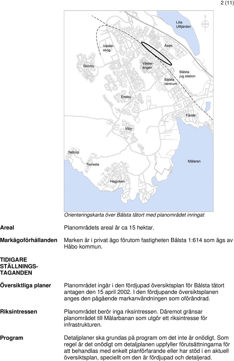 TIDIGARE STÄLLNINGS- TAGANDEN Översiktliga planer Riksintressen Program Planområdet ingår i den fördjupad översiktsplan för Bålsta tätort antagen den 15 april 2002.