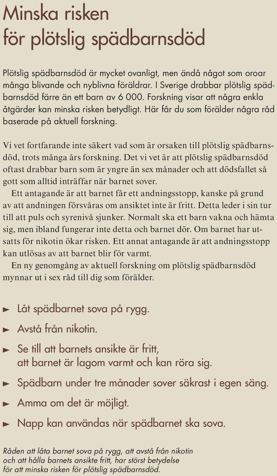 Här får du som förälder några råd baserade på aktuell forskning. Vi vet fortfarande inte säkert vad som är orsaken till plötslig spädbarnsdöd, trots många års forskning.