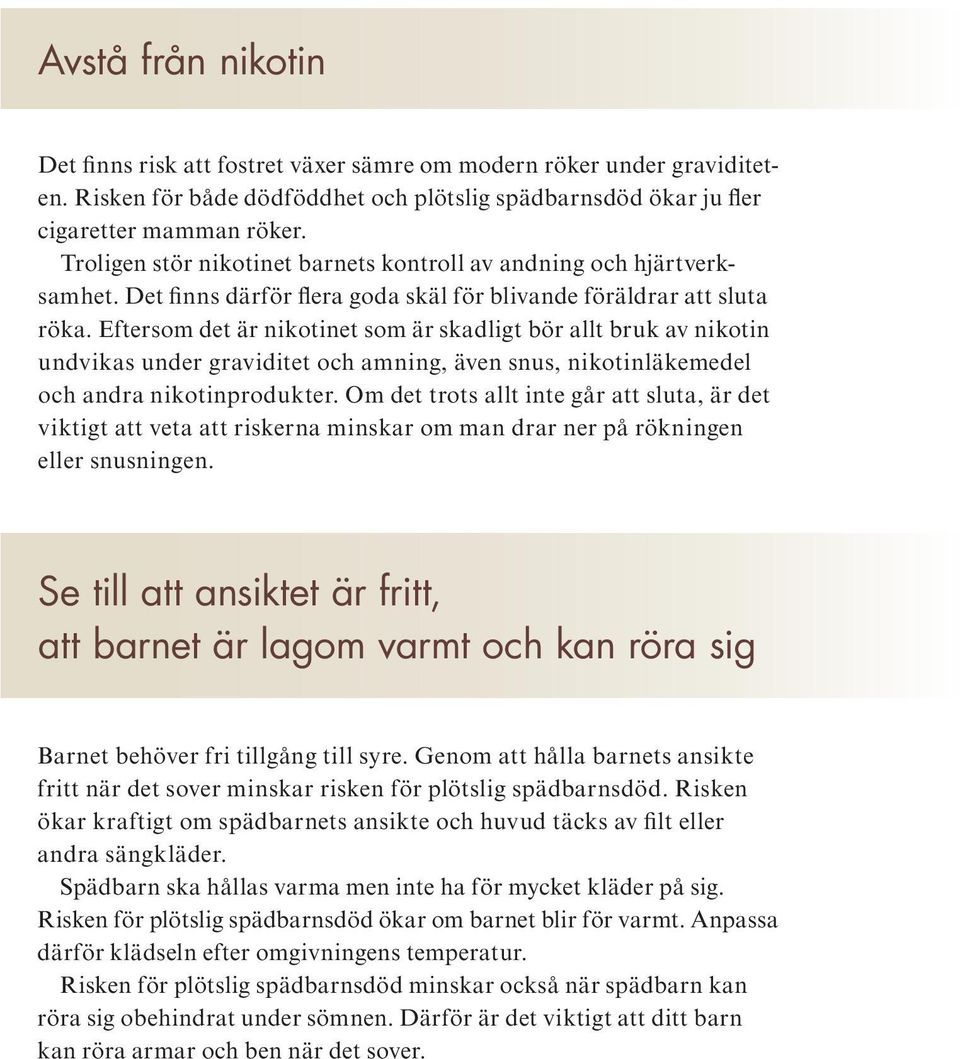 Eftersom det är nikotinet som är skadligt bör allt bruk av nikotin undvikas under graviditet och amning, även snus, nikotinläkemedel och andra nikotinprodukter.