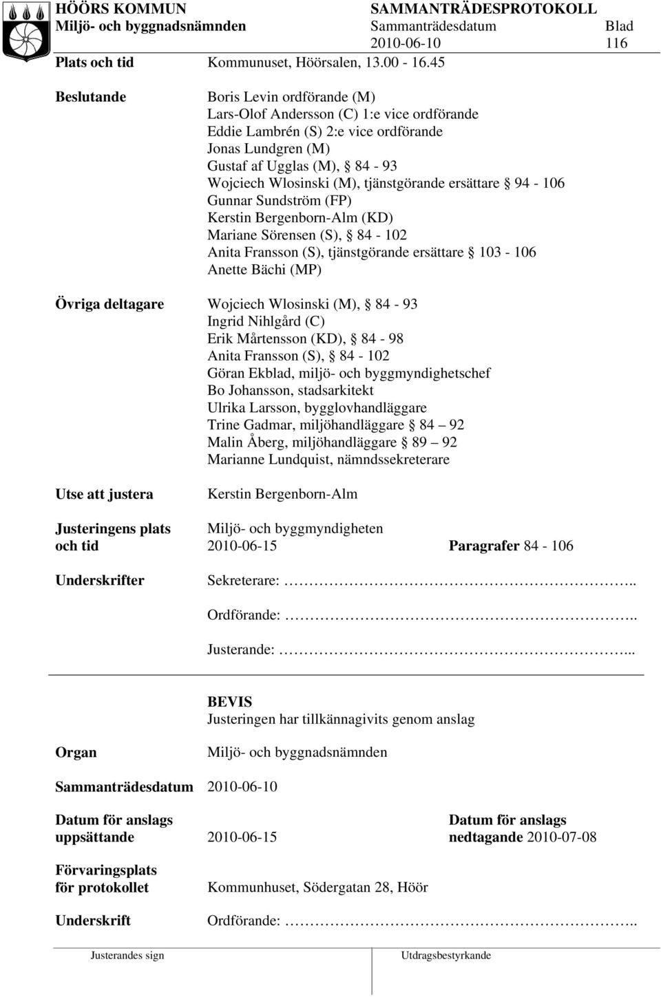 tjänstgörande ersättare 94-106 Gunnar Sundström (FP) Kerstin Bergenborn-Alm (KD) Mariane Sörensen (S), 84-102 Anita Fransson (S), tjänstgörande ersättare 103-106 Anette Bächi (MP) Övriga deltagare