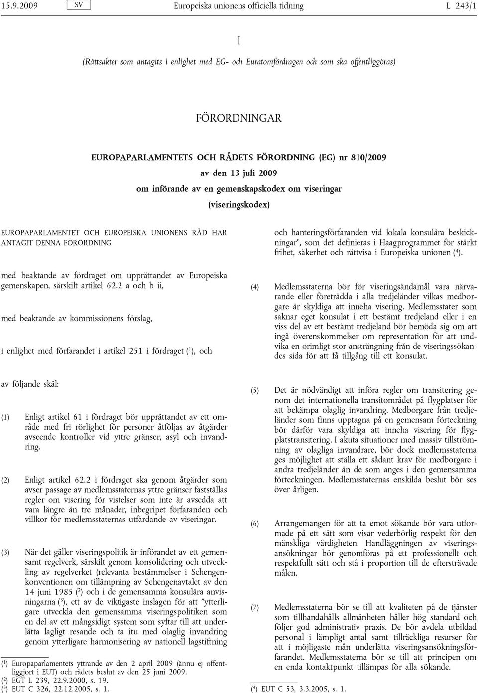 beaktande av fördraget om upprättandet av Europeiska gemenskapen, särskilt artikel 62.