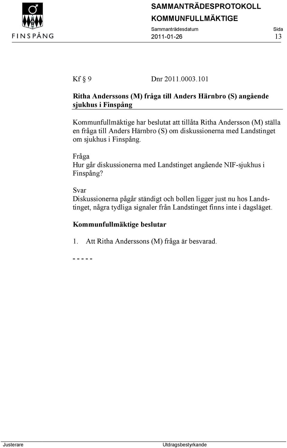 Andersson (M) ställa en fråga till Anders Härnbro (S) om diskussionerna med Landstinget om sjukhus i Finspång.