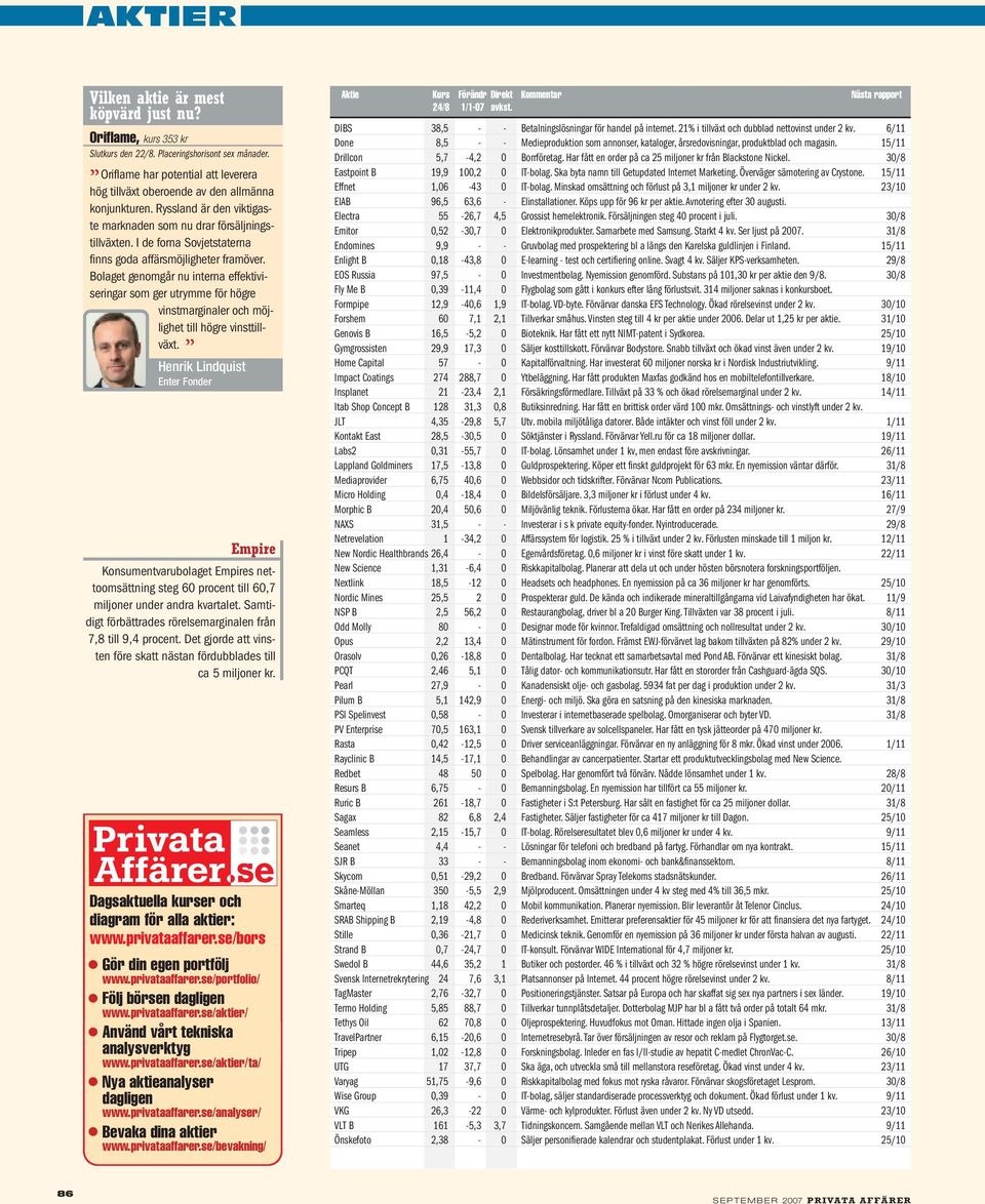 Bolaget genomgår nu interna effektiviseringar som ger utrymme för högre vinstmarginaler och möjlighet till högre vinsttillväxt.