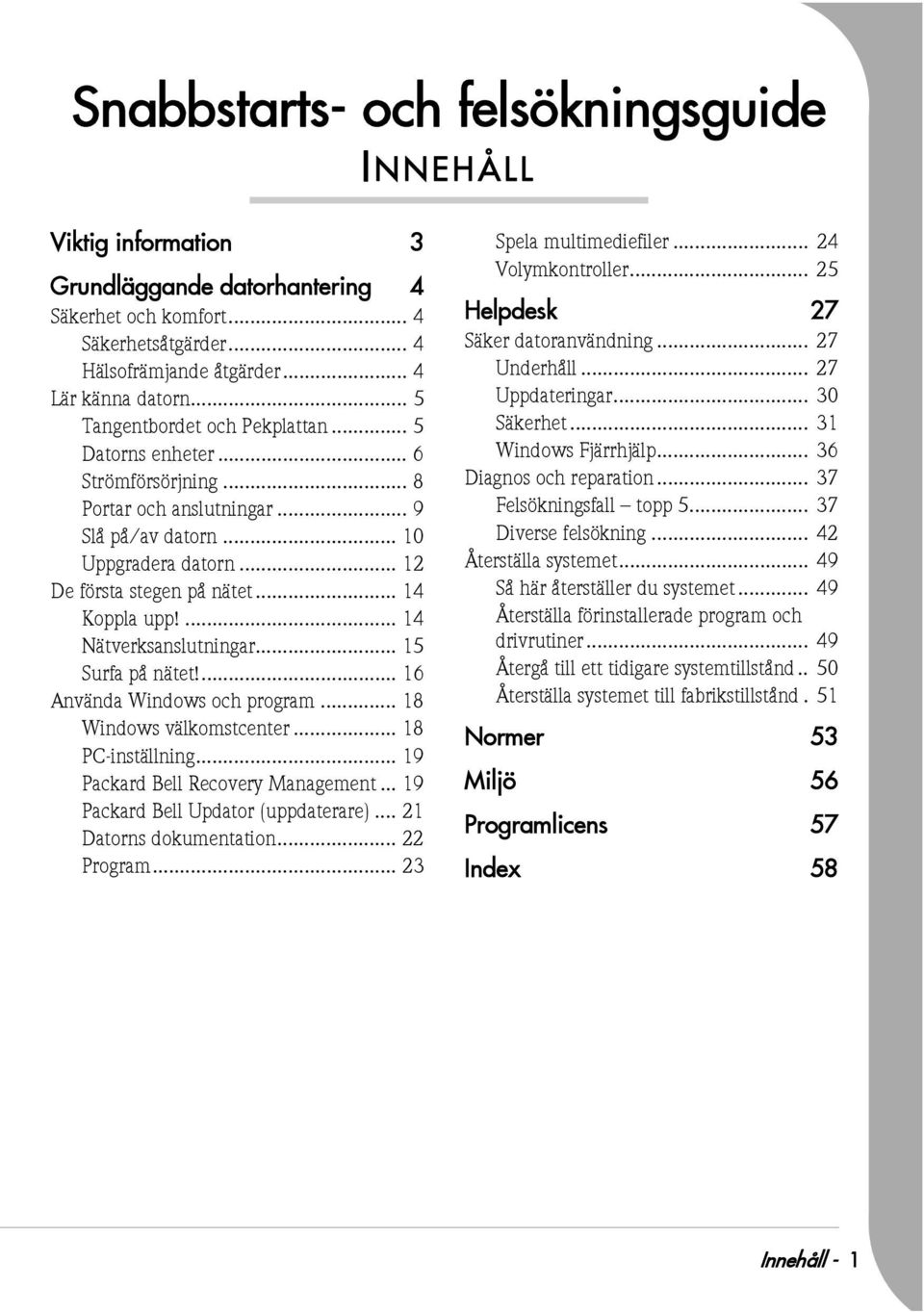 ... 14 Nätverksanslutningar... 15 Surfa på nätet!... 16 Använda Windows och program... 18 Windows välkomstcenter... 18 PC-inställning... 19 Packard Bell Recovery Management.