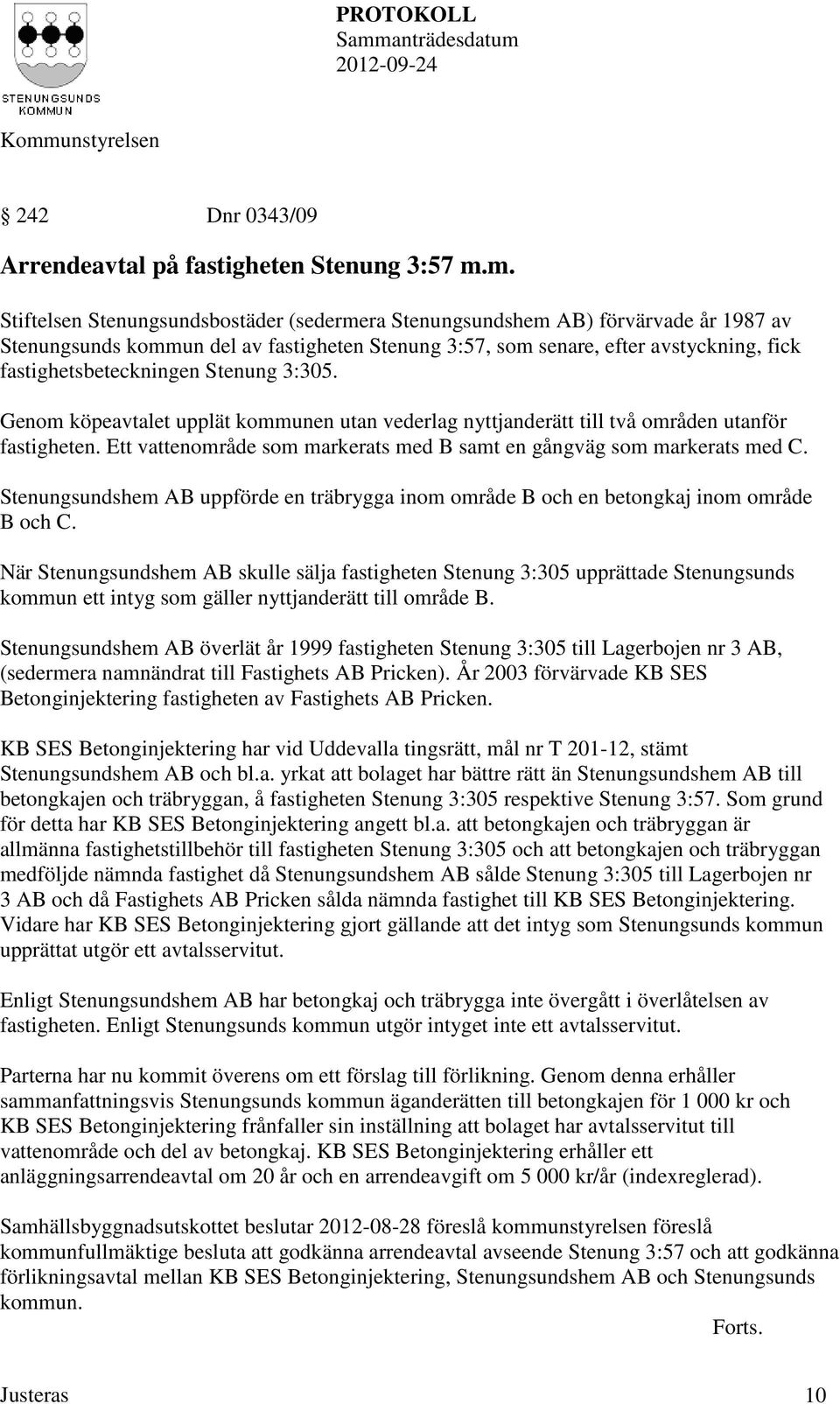 Stenung 3:305. Genom köpeavtalet upplät kommunen utan vederlag nyttjanderätt till två områden utanför fastigheten. Ett vattenområde som markerats med B samt en gångväg som markerats med C.