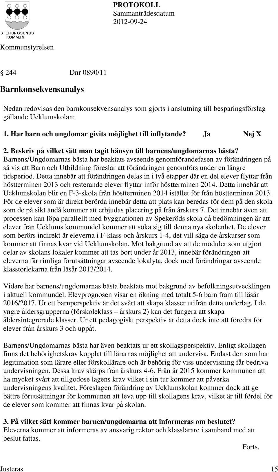 Barnens/Ungdomarnas bästa har beaktats avseende genomförandefasen av förändringen på så vis att Barn och Utbildning föreslår att förändringen genomförs under en längre tidsperiod.